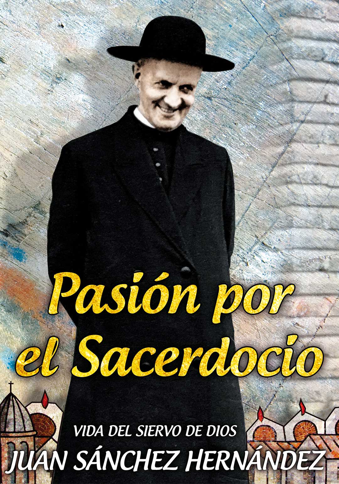 Pasión por el Sacerdocio. Vida de Juan Sánchez Hernández